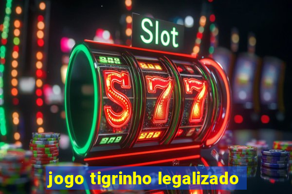 jogo tigrinho legalizado